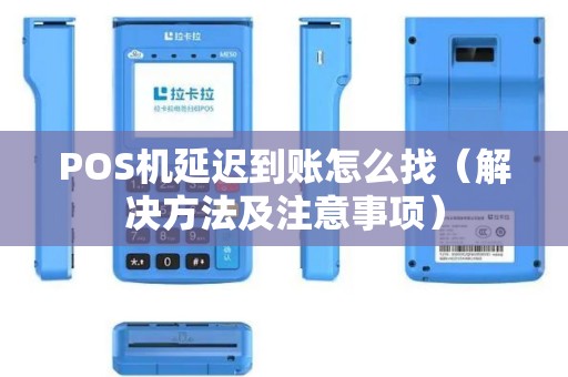 POS机延迟到账怎么找（解决方法及注意事项）