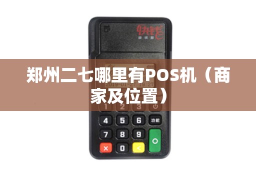 郑州二七哪里有POS机（商家及位置）