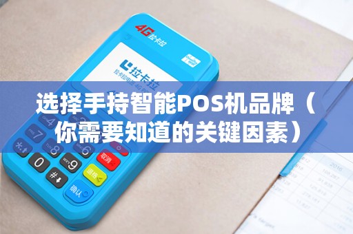 选择手持智能POS机品牌（你需要知道的关键因素）