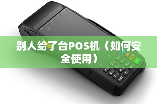别人给了台POS机（如何安全使用）