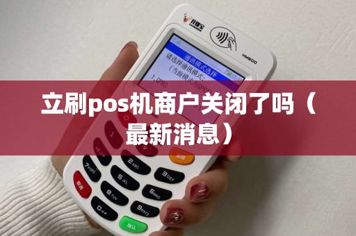 立刷pos机商户关闭了吗（最新消息）