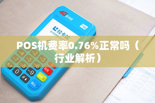 POS机费率0.76%正常吗（行业解析）