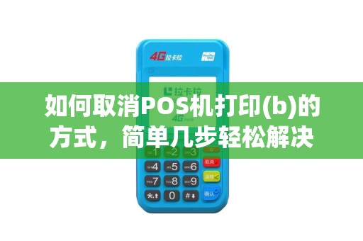如何取消POS机打印(b)的方式，简单几步轻松解决