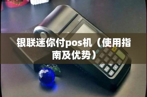 银联迷你付pos机（使用指南及优势）