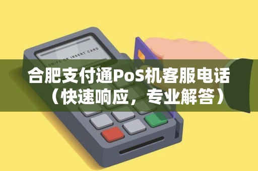 合肥支付通PoS机客服电话（快速响应，专业解答）