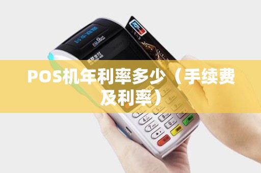POS机年利率多少（手续费及利率）