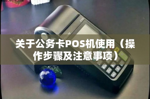 关于公务卡POS机使用（操作步骤及注意事项）