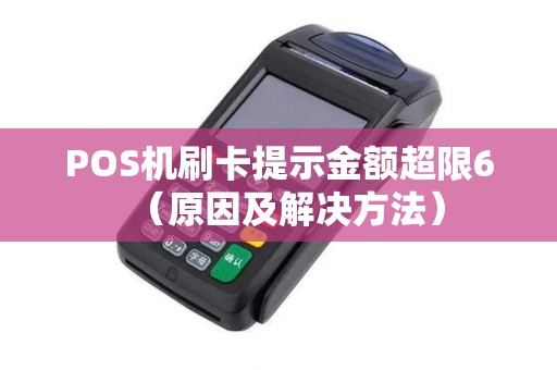 POS机刷卡提示金额超限6（原因及解决方法）