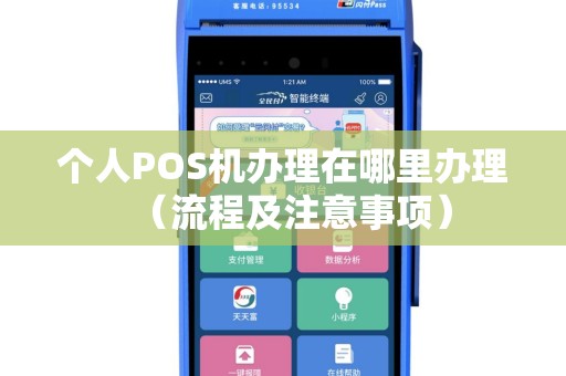 个人POS机办理在哪里办理（流程及注意事项）