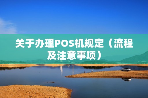 关于办理POS机规定（流程及注意事项）