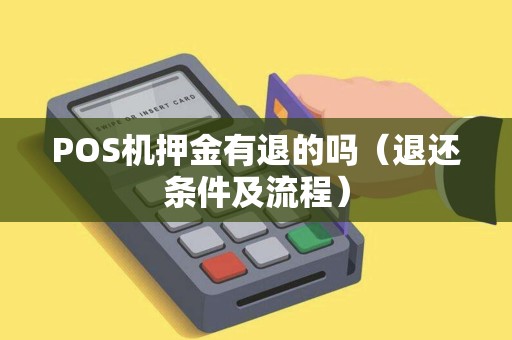 POS机押金有退的吗（退还条件及流程）