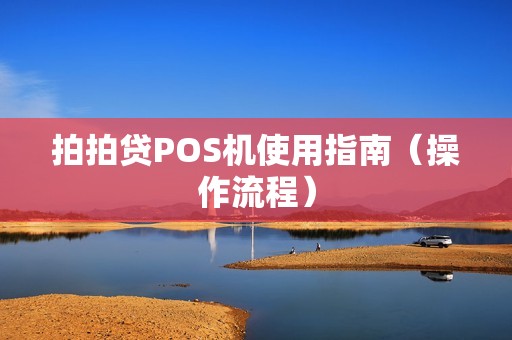 拍拍贷POS机使用指南（操作流程）