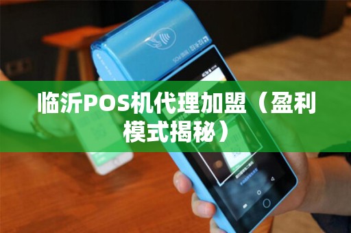 临沂POS机代理加盟（盈利模式揭秘）