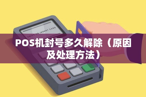 POS机封号多久解除（原因及处理方法）