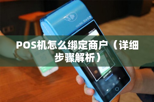 POS机怎么绑定商户（详细步骤解析）