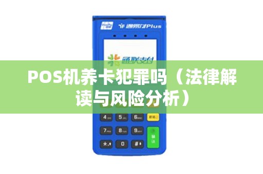 POS机养卡犯罪吗（法律解读与风险分析）