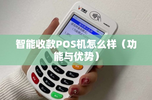 智能收款POS机怎么样（功能与优势）