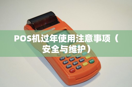 POS机过年使用注意事项（安全与维护）