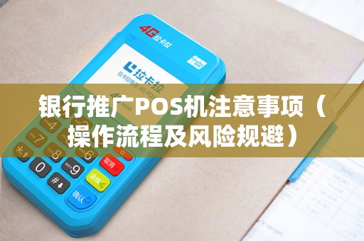 银行推广POS机注意事项（操作流程及风险规避）