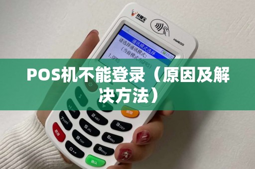 POS机不能登录（原因及解决方法）
