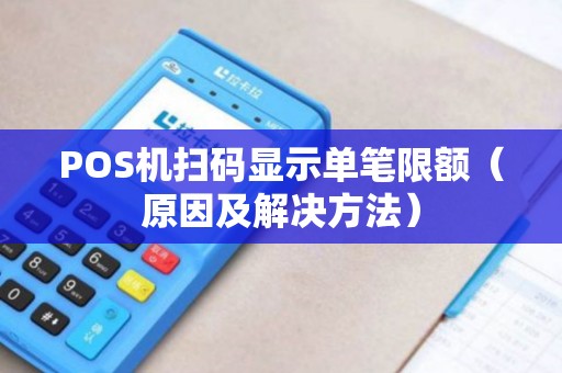 POS机扫码显示单笔限额（原因及解决方法）