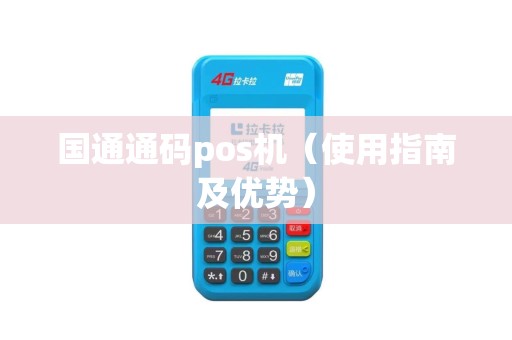国通通码pos机（使用指南及优势）