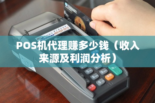 POS机代理赚多少钱（收入来源及利润分析）