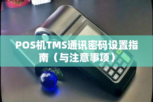 POS机TMS通讯密码设置指南（与注意事项）