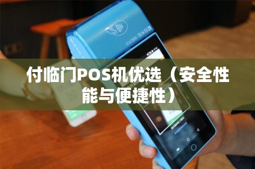 付临门POS机优选（安全性能与便捷性）