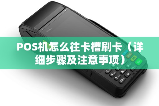 POS机怎么往卡槽刷卡（详细步骤及注意事项）