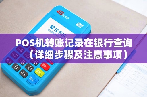 POS机转账记录在银行查询（详细步骤及注意事项）