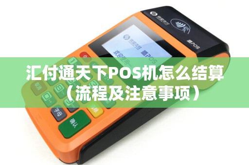 汇付通天下POS机怎么结算（流程及注意事项）
