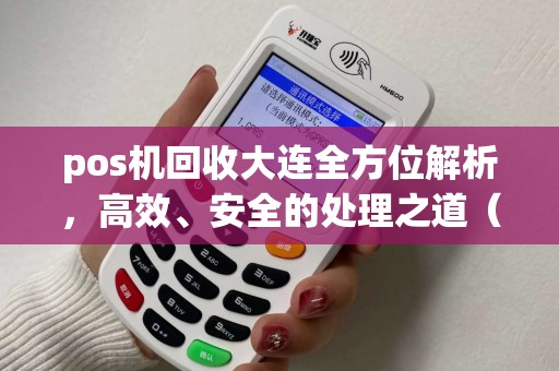 pos机回收大连全方位解析，高效、安全的处理之道（附详细流程）