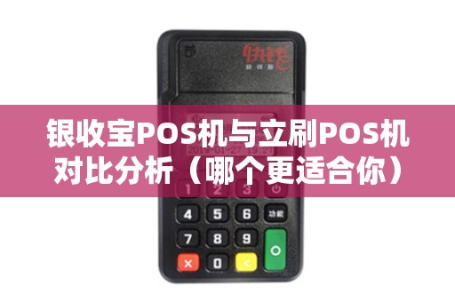 银收宝POS机与立刷POS机对比分析（哪个更适合你）