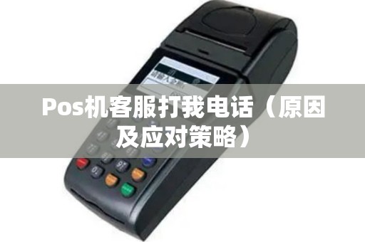 Pos机客服打我电话（原因及应对策略）