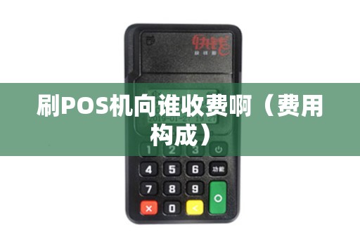 刷POS机向谁收费啊（费用构成）