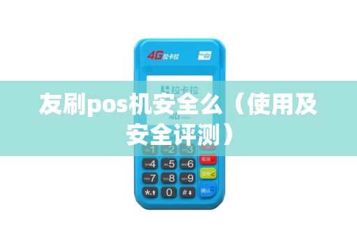 友刷pos机安全么（使用及安全评测）