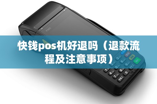 快钱pos机好退吗（退款流程及注意事项）
