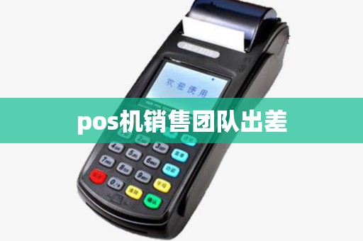pos机销售团队出差