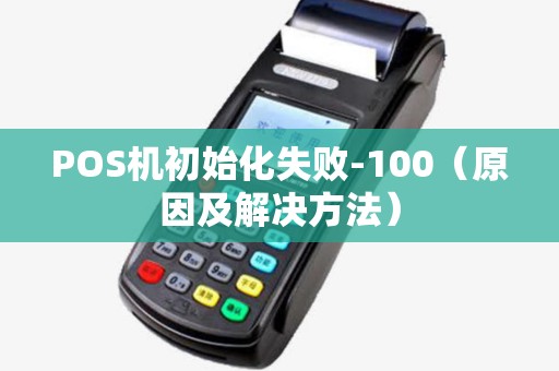 POS机初始化失败-100（原因及解决方法）