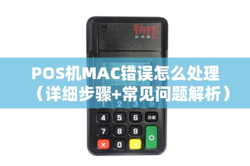 POS机MAC错误怎么处理（详细步骤+常见问题解析）
