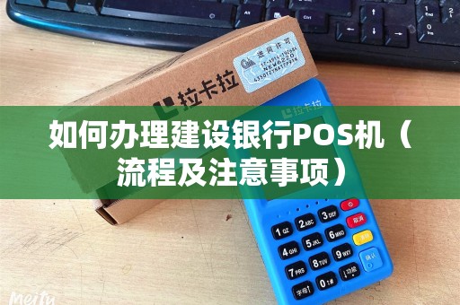 如何办理建设银行POS机（流程及注意事项）