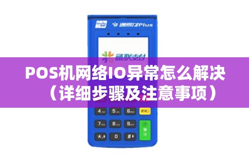 POS机网络IO异常怎么解决（详细步骤及注意事项）