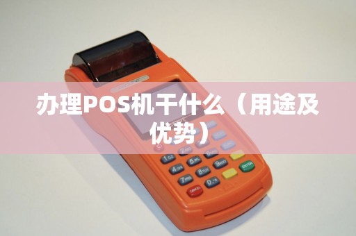 办理POS机干什么（用途及优势）