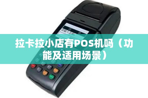 拉卡拉小店有POS机吗（功能及适用场景）