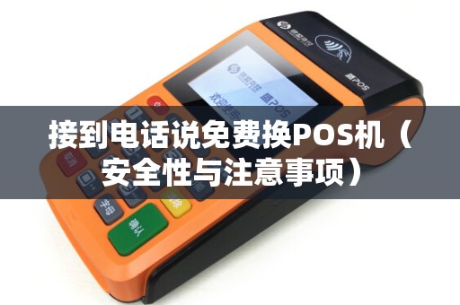 接到电话说免费换POS机（安全性与注意事项）