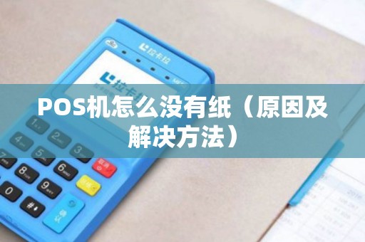 POS机怎么没有纸（原因及解决方法）