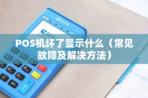 POS机坏了显示什么（常见故障及解决方法）