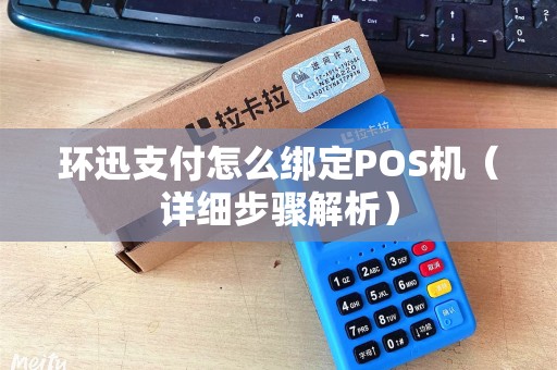 环迅支付怎么绑定POS机（详细步骤解析）