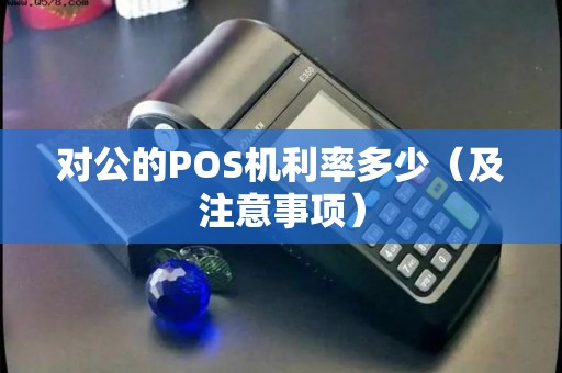 对公的POS机利率多少（及注意事项）
